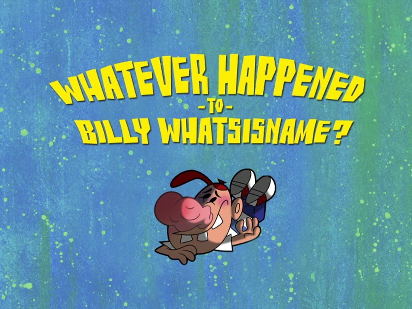Whatever Happened to Billy Whatishisname?