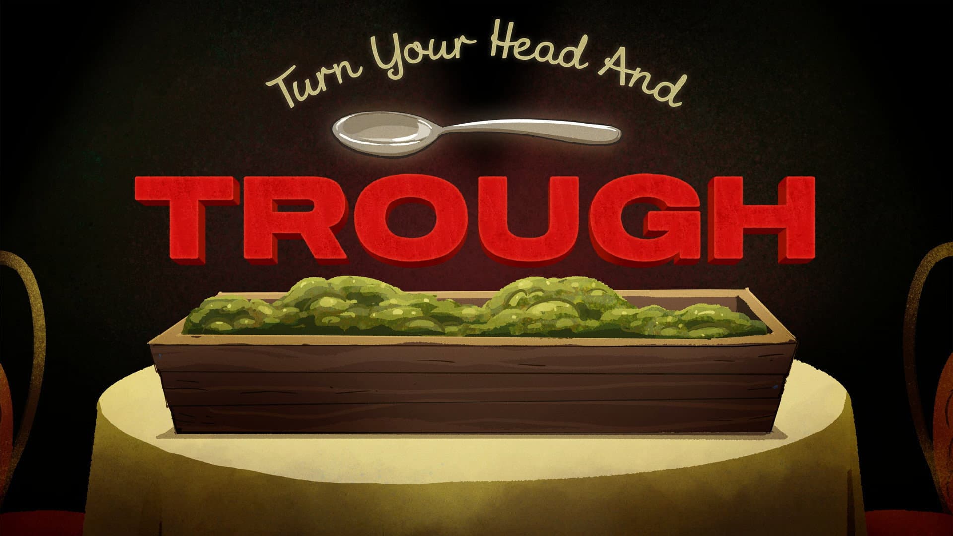 Turn Your Head and Trough