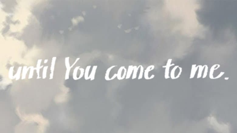 until You come to me.