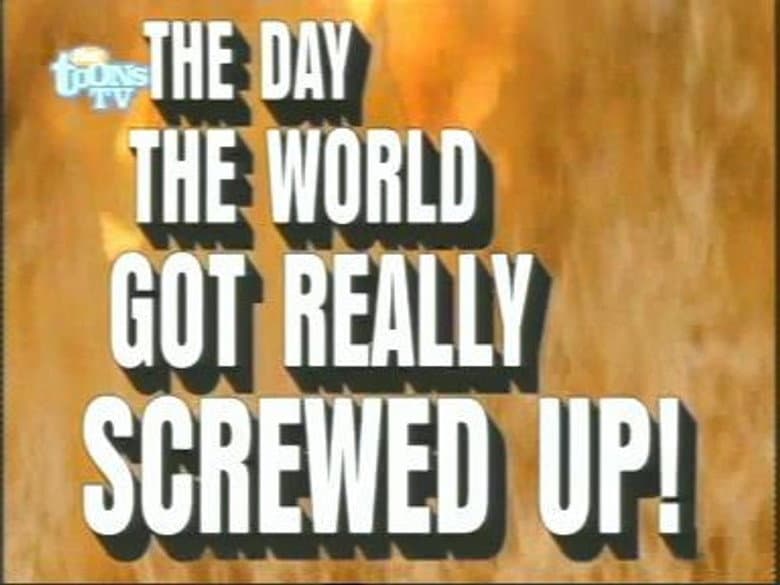 The Day the World Got Really Screwed Up!